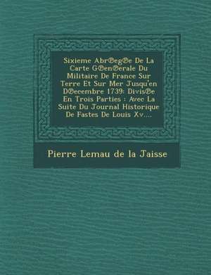 Sixieme Abr&#8471;eg&#8471;e De La Carte G&#8471;en&#8471;erale Du Militaire De France Sur Terre Et Sur Mer Jusqu'en D&#8471;ecembre 1739: Divis&#8471 de Pierre Lemau De La Jaisse