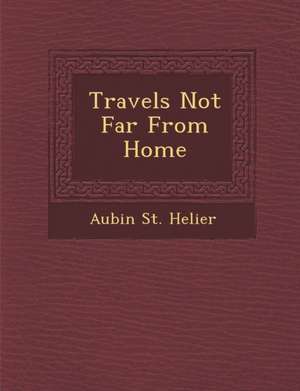 Travels Not Far from Home de Aubin St Helier