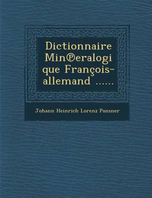 Dictionnaire Min Eralogique Francois-Allemand ...... de Johann Heinrich Lorenz Pansner