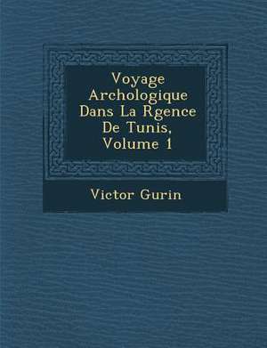 Voyage Arch Ologique Dans La R Gence de Tunis, Volume 1 de Victor Gu Rin