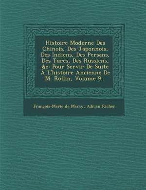 Histoire Moderne Des Chinois, Des Japonnois, Des Indiens, Des Persans, Des Turcs, Des Russiens, &C: Pour Servir de Suite A L'Histoire Ancienne de M. R de Francois-Marie De Marsy