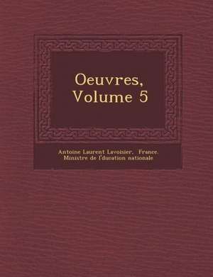 Oeuvres, Volume 5 de Antoine Laurent Lavoisier