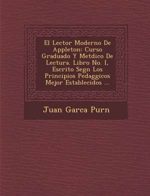 El Lector Moderno De Appleton: Curso Graduado Y Met&#65533;dico De Lectura. Libro No. I, Escrito Seg&#65533;n Los Principios Pedag&#65533;gicos Mejor de Pur&