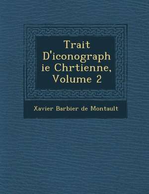 Trait&#65533; D'iconographie Chr&#65533;tienne, Volume 2 de Xavier Barbier De Montault