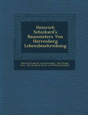 Heinrich Schickard's Baumeisters Von Herrenberg Lebensbeschreibung: Serie. Memoires, Notes Et Articles Extraits Des Recueils de L'Academie Des Science de Eberhard Friedrich Von Gemmingen