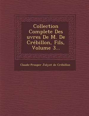 Collection Complete Des Uvres de M. de Crebillon, Fils, Volume 3...