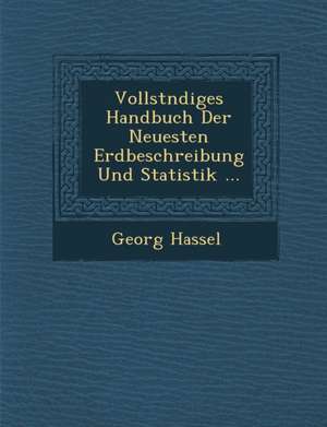 Vollst&#65533;ndiges Handbuch Der Neuesten Erdbeschreibung Und Statistik ... de Georg Hassel