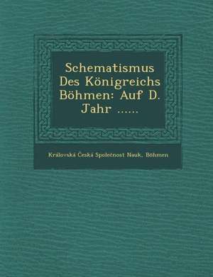 Schematismus Des Konigreichs Bohmen: Auf D. Jahr ...... de Bohmen