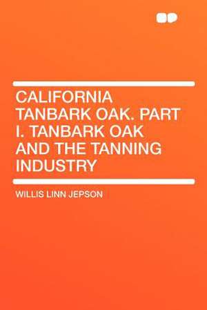 California Tanbark Oak. Part I. Tanbark Oak and the Tanning Industry de Willis Linn Jepson