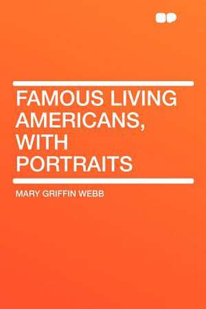 Famous Living Americans, with Portraits de Mary Griffin Webb