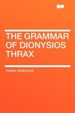 The Grammar of Dionysios Thrax de Thrax Dionysius