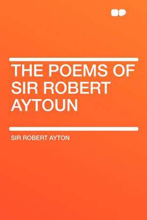 The Poems of Sir Robert Aytoun de Sir Robert Ayton