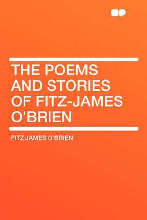 The Poems and Stories of Fitz-James O'Brien de Fitz James O'Brien