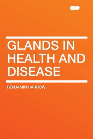 Glands in Health and Disease de Benjamin Harrow