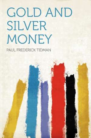 Gold and Silver Money de Paul Frederick Tidman