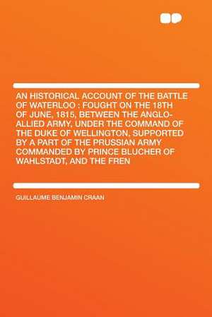 An Historical Account of the Battle of Waterloo de Guillaume Benjamin Craan