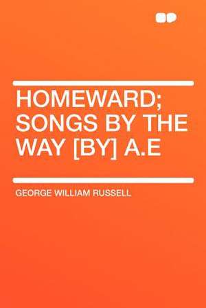 Homeward; Songs by the Way [by] A.E de George William Russell