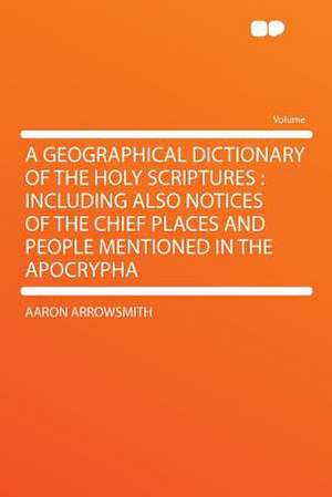 A Geographical Dictionary of the Holy Scriptures de Aaron Arrowsmith