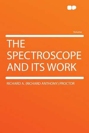 The Spectroscope and Its Work de Richard A. (Richard Anthony) Proctor