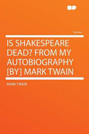 Is Shakespeare Dead? From My Autobiography [by] Mark Twain de Mark Twain