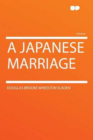 A Japanese Marriage de Douglas Brooke Wheelton Sladen