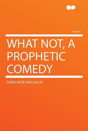 What Not, a Prophetic Comedy de Dame Rose Macaulay