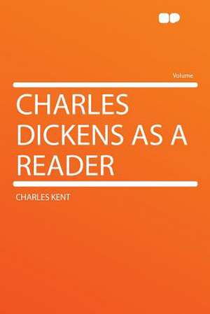 Charles Dickens as a Reader de Charles Kent