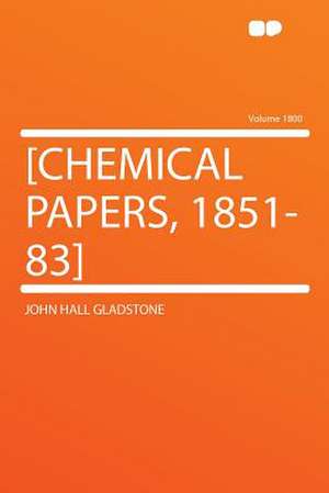 [Chemical Papers, 1851-83] Volume 1800 de John Hall Gladstone