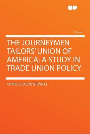 The Journeymen Tailors' Union of America; a Study in Trade Union Policy de Charles Jacob Stowell