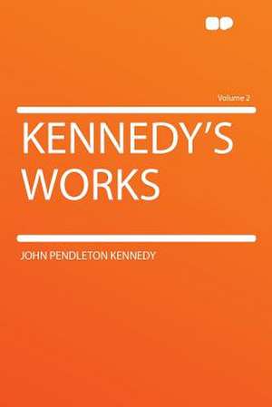 Kennedy's Works Volume 2 de John Pendleton Kennedy