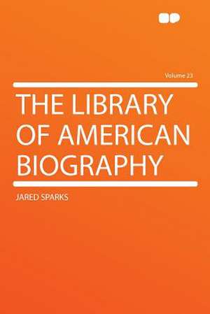 The Library of American Biography Volume 23 de Jared Sparks