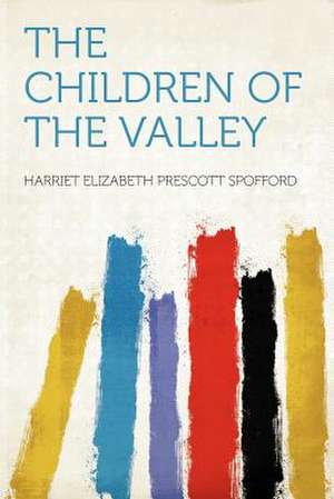 The Children of the Valley de Harriet Elizabeth Prescott Spofford