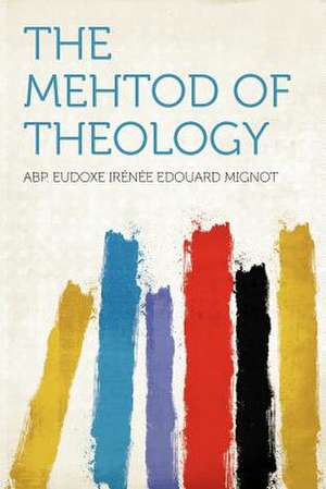 The Mehtod of Theology de Abp. Eudoxe Irénée Edouard Mignot