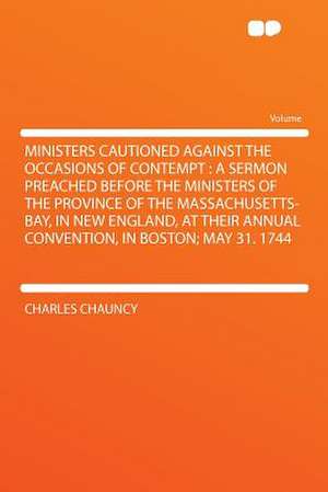 Ministers Cautioned Against the Occasions of Contempt de Charles Chauncy