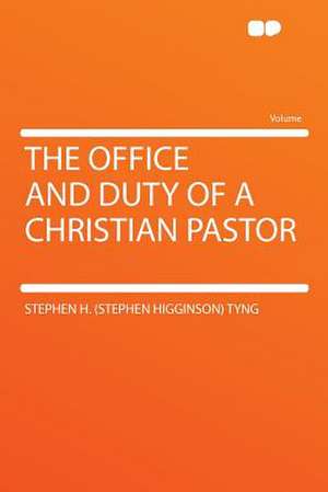 The Office and Duty of a Christian Pastor de Stephen H. (Stephen Higginson) Tyng