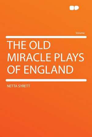 The Old Miracle Plays of England de Netta Syrett