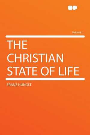 The Christian State of Life Volume 1 de Franz Hunolt