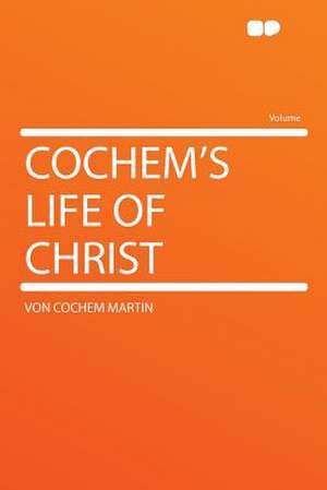 Cochem's Life of Christ de Von Cochem Martin