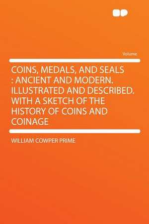 Coins, Medals, and Seals de William Cowper Prime