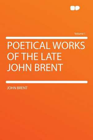 Poetical Works of the Late John Brent Volume 1 de John Brent