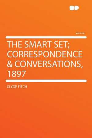 The Smart Set; Correspondence & Conversations, 1897 de Clyde Fitch