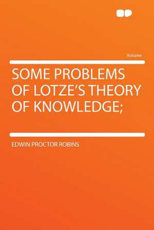 Some Problems of Lotze's Theory of Knowledge; de Edwin Proctor Robins