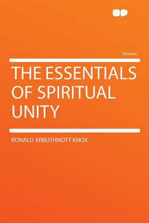 The Essentials of Spiritual Unity de Ronald Arbuthnott Knox