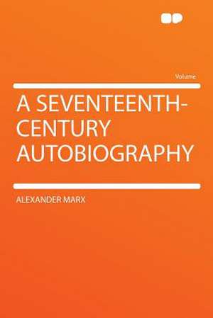 A Seventeenth-century Autobiography de Alexander Marx