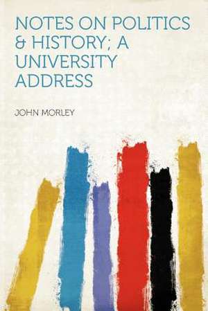 Notes on Politics & History; a University Address