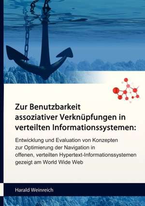 Zur Benutzbarkeit Assoziativer Verknupfungen in Verteilten Informationssystemen: Entwicklung Und Evaluation Von Konzepten Zur Optimierung Der Navigati de Harald Weinreich