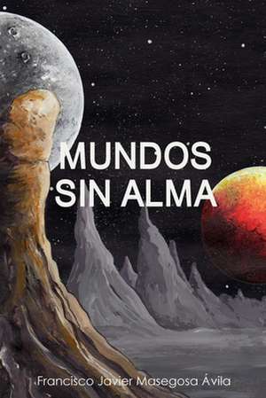 Mundos Sin Alma de Francisco Javier Masegosa Avila