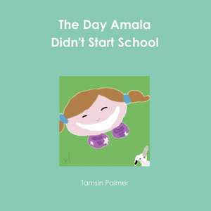 The Day Amala Didn't Start School de Tamsin Palmer