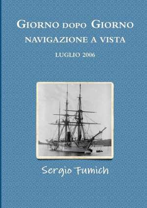 Giorno Dopo Giorno. Navigazione a Vista. Luglio 2006 de Sergio Fumich