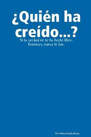 Quien Ha Creido...? de Por Elamortodolopuede